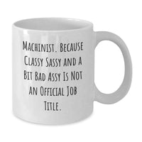 Load image into Gallery viewer, Funny Machinist Gifts for Men - White Coffee Mug with Classy Sassy Quote, Christmas Unique Ideas from Friends or Coworkers, 11oz or 15oz Ceramic Mug - Additional