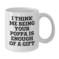 Load image into Gallery viewer, Funny Poppa Gifts from Men to Dads, White Coffee Mug for Dad&#39;s Christmas Unique Gifts, &#39;I Think Me Being Your Poppa Is Enough Of A Gift&#39; Quote - Additional
