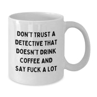 Load image into Gallery viewer, Funny Detective Gifts from Family for Christmas Unique White Coffee Mugs - Don&#39;t Trust A Detective That Doesn&#39;t Drink Coffee And Say F--k A Lot - Additional
