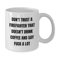 Load image into Gallery viewer, Funny Firefighter Gifts from Men to Firefighter Friends - White Coffee Mug Quote &#39;Don&#39;t Trust A Firefighter That Doesn&#39;t Drink Coffee And Say F--k A Lot&#39; - Christmas Unique Gifts - Additional
