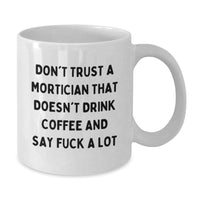 Load image into Gallery viewer, Funny Mortician Gifts, Don&#39;t Trust A Mortician That Doesn&#39;t Drink Coffee And Say F--k A Lot, White Coffee Mug for Mortician, 11oz or 15oz, Gifts from Friends to Mortician, Unique Graduation Gifts - Additional

