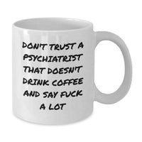 Load image into Gallery viewer, Funny Psychiatrist Gifts for Men - White Coffee Mug with Inspirational Quote, &#39;Don&#39;t Trust A Psychiatrist That Doesn&#39;t Drink Coffee And Say F--k A Lot&#39; Gifts from Friends for Christmas - Additional
