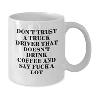 Load image into Gallery viewer, Truck Driver Gifts, Funny White Coffee Mug, Birthday Unique Ideas for Men, Funny, 'Don't Trust A Truck Driver That Doesn't Drink Coffee And Say F--k A Lot' Quote, Gifts from Friends for Truck Driver - Additional