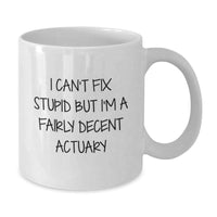 Load image into Gallery viewer, Funny Actuary Gifts from Friends and Family, White Coffee Mug for Actuary Enthusiasts, I Can&#39;t Fix Stupid But I&#39;m A Fairly Decent Actuary Christmas Unique Mug - Additional
