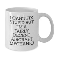 Load image into Gallery viewer, Funny Aircraft Mechanic White Coffee Mug Gifts for Men from Friends with &#39;I Can&#39;t Fix Stupid&#39; Quote - Birthday Unique Gifts - Additional
