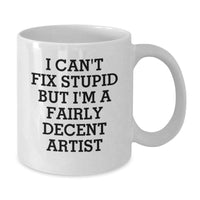 Load image into Gallery viewer, Funny Artist Gifts for Men from Friends, White Coffee Mug, I Can&#39;t Fix Stupid But I&#39;m A Fairly Decent Artist Quote, Christmas Unique Presents - Additional

