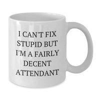 Load image into Gallery viewer, Funny Attendant Gifts, White Coffee Mug, I Can&#39;t Fix Stupid But I&#39;m A Fairly Decent Attendant, Unique Christmas Unique Gifts from Friends for Attendant - Additional
