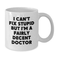 Load image into Gallery viewer, Funny Doctor Gift for Valentine's - White Ceramic Coffee Mug - 'I Can't Fix Stupid But I'm A Decent Doctor' Mug, Gifts from Men to Friends, Doctor Colleagues - Additional