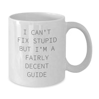 Load image into Gallery viewer, Funny Guide White Coffee Mug Gifts from Friends to Guide Lovers at Christmas with I Can&#39;t Fix Stupid But I&#39;m A Fairly Decent Guide Quote - Additional
