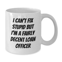 Load image into Gallery viewer, Funny Gift for Loan Officer - White Coffee Mug - I Can't Fix Stupid But I'm A Fairly Decent Loan Officer, Valentine's Unique Gifts from Men to Loan Officer Colleagues - Additional