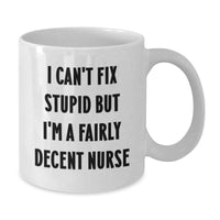 Load image into Gallery viewer, Funny Nurse Gifts for Women from Friends, Birthday Unique Mug, I Can't Fix Stupid But I'm A Fairly Decent Nurse Quote on White Ceramic Mug, Nurse Appreciation - Additional