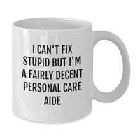 Load image into Gallery viewer, Funny Personal Care Aide White Coffee Mug Gifts from Men to Friends - I Can&#39;t Fix Stupid But I&#39;m A Fairly Decent Personal Care Aide - Additional
