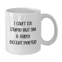 Load image into Gallery viewer, Funny Porter Gifts for Him, White Coffee Mug with I Can't Fix Stupid But I'm A Fairly Decent Porter Quote, Valentine's Unique Gifts from Friends - Additional