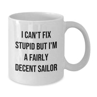 Load image into Gallery viewer, Funny Sailor Gift Mug - I Can't Fix Stupid But I'm A Fairly Decent Sailor, Christmas Unique Gifts for Men, White Coffee Mug from Friends, Perfect Present for Sailor - Additional