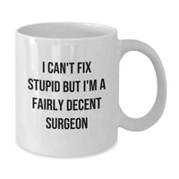 Load image into Gallery viewer, Funny Surgeon Gift, Perfect Unique Christmas Unique Gifts for Men from Friends, Funny White Coffee Mug with I Can&#39;t Fix Stupid But I&#39;m A Fairly Decent Surgeon Quote, Great Surgeon White Coffee Mug - Additional
