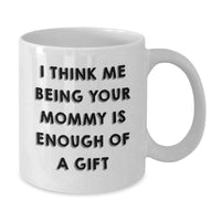 Load image into Gallery viewer, Funny Mommy Gifts from Men to Mommy for Christmas Unique White Coffee Mugs - I Think Me Being Your Mommy Is Enough Of A Gift - Additional
