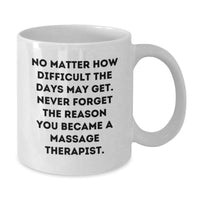 Load image into Gallery viewer, Funny Massage Therapist Gifts for Him - White Coffee Mug - No Matter How Difficult The Days May Get Never Forget The Reason You Became A Massage Therapist Gifts from Family and Friends - Additional