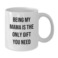 Load image into Gallery viewer, Funny Mama Gifts from Mom to You, White Coffee Mug for Mama, Birthday Unique Gifts for Mom, 'Being My Mama Is The Only Gift You Need' - Additional