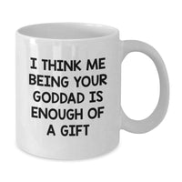 Load image into Gallery viewer, Funny Goddad Gifts, &#39;I Think Me Being Your Goddad Is Enough Of A Gift&#39; White Coffee Mug for Men, Unique Graduation Gifts from Friends, Family, Coworkers, or Men with a Sense of Humor - Additional
