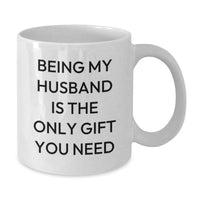 Load image into Gallery viewer, Funny Husband Gifts from Wife, Birthday Unique Gifts for Husband, White Coffee Mug with 'Being My Husband Is The Only Gift You Need' - Additional