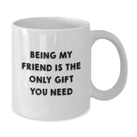 Load image into Gallery viewer, Funny Friend Gifts from Men or Women - White Coffee Mug with 'Being My Friend Is The Only Gift You Need' Quote, Perfect for Christmas Unique Gifts for Friends - Additional