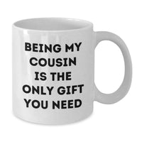 Load image into Gallery viewer, Funny Cousin Quotes, Being My Cousin Is The Only Gift You Need, White Coffee Mug Gifts from Men for Cousin on Valentine's - Additional
