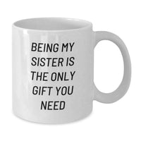 Load image into Gallery viewer, Funny Sister Gifts from Men to Sister on Valentine's White Ceramic Coffee Mug - Being My Sister Is The Only Gift You Need - Additional