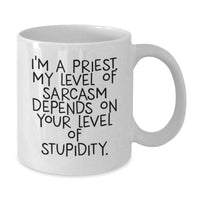 Load image into Gallery viewer, Funny Priest Gifts from Friends for Men White Coffee Mug, Inspirational Quote, I'm A Priest. My Level Of Sarcasm Depends On Your Level Of Stupidity., Unique Gifts for Mother's Day - Additional