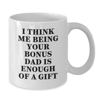 Load image into Gallery viewer, Funny Bonus Dad Gifts, &#39;I Think Me Being Your Bonus Dad Is Enough Of A Gift&#39; White Coffee Mug for Graduation, Gifts from Men to Bonus Dad, Gifts for Bonus Dad, Unique Graduation Gifts - Additional
