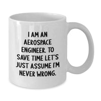 Load image into Gallery viewer, Funny Aerospace Engineer Gifts for Mom's Mother's Day Unique White Coffee Mugs from Son - I Am An Aerospace Engineer. To Save Time Let's Just Assume I'm Never Wrong. - Additional