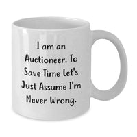 Load image into Gallery viewer, Funny Gift from Auctioneer for Mom - White Coffee Mug, I Am An Auctioneer. To Save Time Let's Just Assume I'm Never Wrong. - Additional