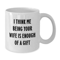 Load image into Gallery viewer, Funny Wife Gifts from Husband, White Coffee Mug for Christmas, I Think &#39;Me Being Your Wife Is Enough Of A Gift&#39; - White Ceramic Mug - Additional
