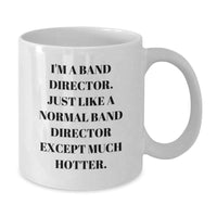 Load image into Gallery viewer, Funny Band Director Gifts for Birthday, &#39;I&#39;m A Band Director. Just Like A Normal Band Director Except Much Hotter.&#39; White Coffee Mug, Gifts from Friends, Family, or Coworkers - Additional
