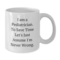 Load image into Gallery viewer, Funny Pediatrician Gifts for Mom, White Coffee Mug, Perfect for Doctor Friends, Gifts from Family, 'I Am A Pediatrician. To Save Time Let's Just Assume I'm Never Wrong.' - Additional