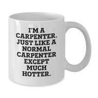 Load image into Gallery viewer, Funny Carpenter Gifts from Friends, Unique White Coffee Mug for Graduation, &#39;I&#39;m A Carpenter. Just Like A Normal Carpenter Except Much Hotter.&#39; - Additional
