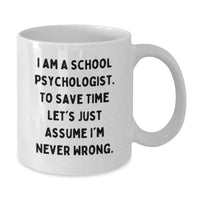 Load image into Gallery viewer, Funny School Psychologist Gifts for Mom, White Coffee Mug - 'I Am A School Psychologist. To Save Time Let's Just Assume I'm Never Wrong.' - Additional
