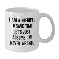 Load image into Gallery viewer, Funny Sheriff Gifts from Friends, Men, Women, Birthday Unique Mugs for Sheriff Lover, White Coffee Mug, 'I Am A Sheriff. To Save Time Let's Just Assume I'm Never Wrong.', - Additional