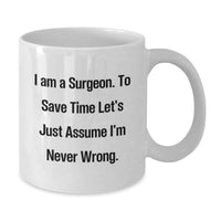 Load image into Gallery viewer, Funny Surgeon Gifts from Friends - White Coffee Mug with 'I Am A Surgeon. To Save Time Let's Just Assume I'm Never Wrong.' Quote - Unique Gifts for Surgeon on Mother's Day - Additional