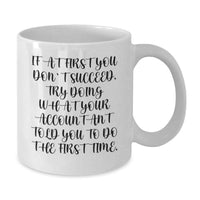 Load image into Gallery viewer, Funny Accountant Gifts from Friends for Birthday Unique White Coffee Mugs - 11oz, 15oz Ceramic, If at First You Don't Succeed Try Doing What Your Accountant Told You To Do The First Time - Additional