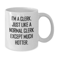 Load image into Gallery viewer, Funny Clerk Gifts: I&#39;m A Clerk. Just Like A Normal Clerk Except Much Hotter. White Coffee Mug for Graduation - Additional
