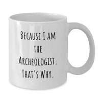 Load image into Gallery viewer, Funny Archeologist Gifts, White Coffee Mug for Archeologist Enthusiast, Unique Graduation Unique Gifts from Friends to Archeologist, Because I Am The Archeologist. That's Why. - Additional