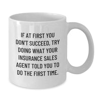 Load image into Gallery viewer, Funny Gifts from Men to Insurance Sales Agent on Mother's Day - White Coffee Mug - If At First You Don't Succeed, Try Doing What Your Insurance Sales Agent Told You To Do The First Time. - Additional