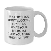 Load image into Gallery viewer, Funny Quotes for Therapist Gifts, White Coffee Mug, If At First You Don't Succeed Try Doing What Your Therapist Told You To Do The First Time Gifts from Family to Therapist Men - Additional