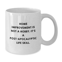 Load image into Gallery viewer, Funny Home Improvement Gifts for Men from Friends - Home Improvement Is Not A Hobby. It's A Post-apocalyptic Life Skill. White Coffee Mug - Additional