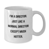 Load image into Gallery viewer, Funny Director White Coffee Mug, Gifts from Friends for Director Graduation Unique Gifts, I'm A Director. Just Like A Normal Director Except Much Hotter. - Additional
