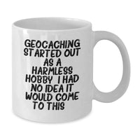 Load image into Gallery viewer, Funny Geocaching Gifts from Family Members for Geocaching Lovers on Graduation Day White Coffee Mug - Geocaching Started Out As A Harmless Hobby. I Had No Idea It Would Come To This... - Additional
