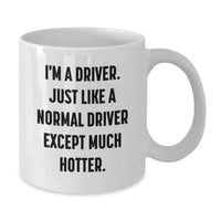 Load image into Gallery viewer, Driver Gifts from Friends for Graduation Unique Funny White Coffee Mug, &#39;I&#39;m A Driver. Just Like A Normal Driver Except Much Hotter.&#39; - Additional

