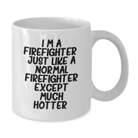 Load image into Gallery viewer, Funny Firefighter Gifts for Him from Friends, Unique Birthday White Coffee Mug Quote &#39;I&#39;m A Firefighter. Just Like A Normal Firefighter Except Much Hotter.&#39; for Firefighter Men - Additional
