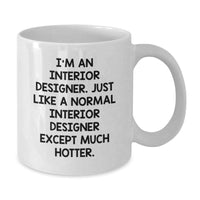 Load image into Gallery viewer, Funny Interior Designer Gifts, White Coffee Mug for Birthday, I&#39;m An Interior Designer, Just Like A Normal Interior Designer Except Much Hotter., Gifts from Friends, Gifts for Interior Designer - Additional
