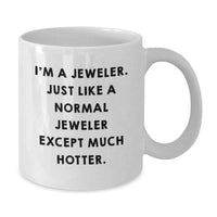 Load image into Gallery viewer, Jeweler Gifts for Graduation - Funny White Coffee Mug from Friends, &#39;I&#39;m A Jeweler, Just Like A Normal Jeweler Except Much Hotter.&#39; - Unique Gifts for Men, Women, Family, Coworkers - Additional
